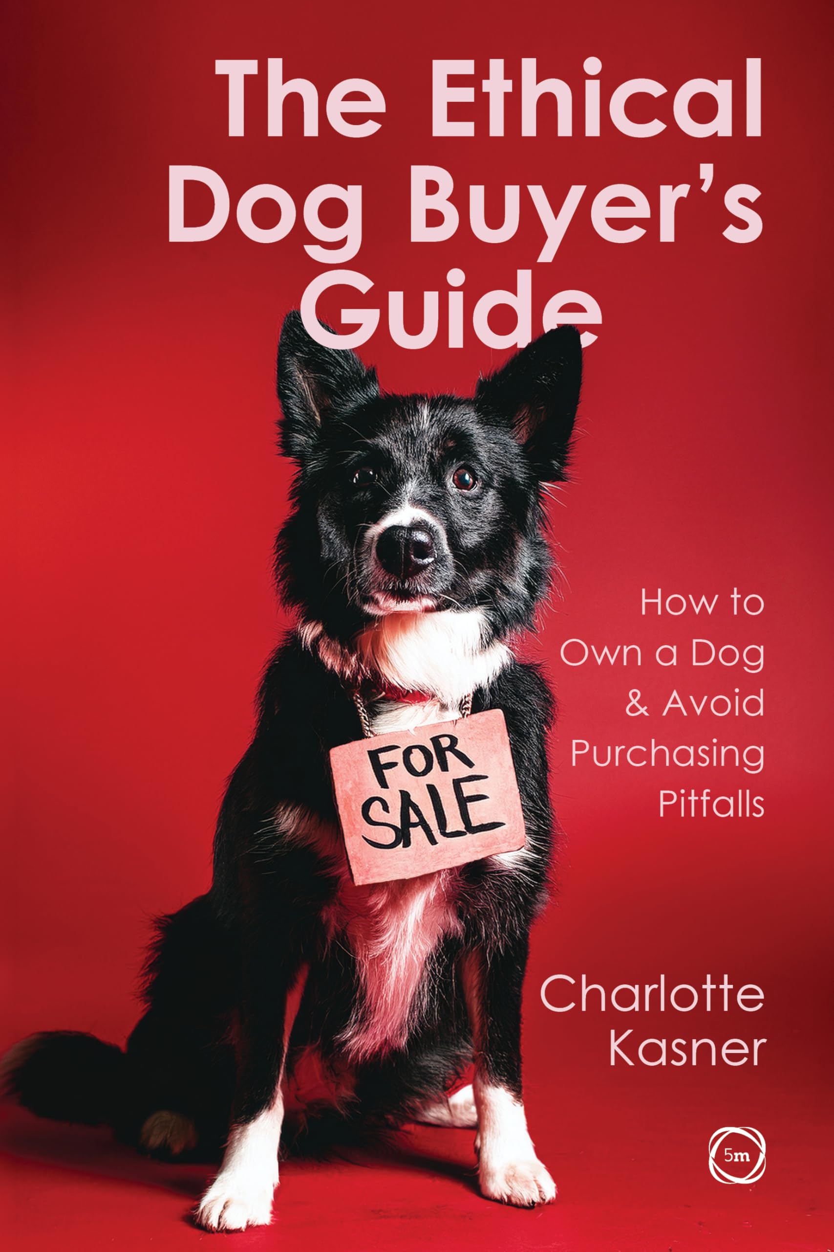 The Ethical Dog Buyer’s Guide: How to Own a Dog and Avoid Purchasing Pitfalls