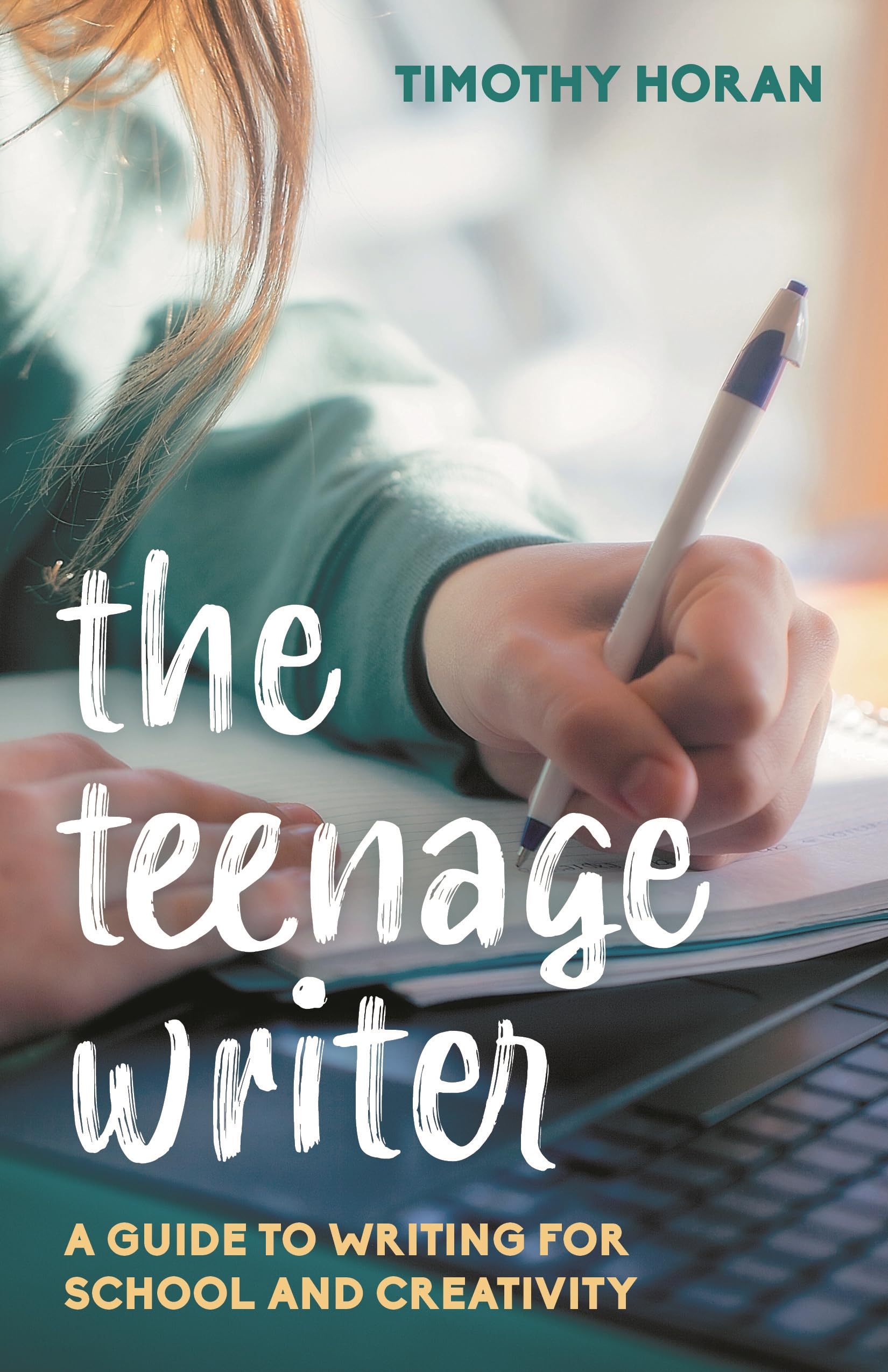 The Teenage Writer: A Guide to Writing for School and Creativity
