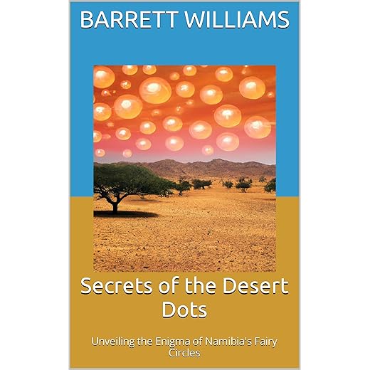 Secrets of the Desert Dots: Unveiling the Enigma of Namibia's Fairy Circles (Enigma Expeditions: Unraveling Paranormal Mysteries)