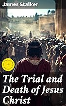 The Trial and Death of Jesus Christ: Enriched edition. A Devotional History of Our Lord's Passion