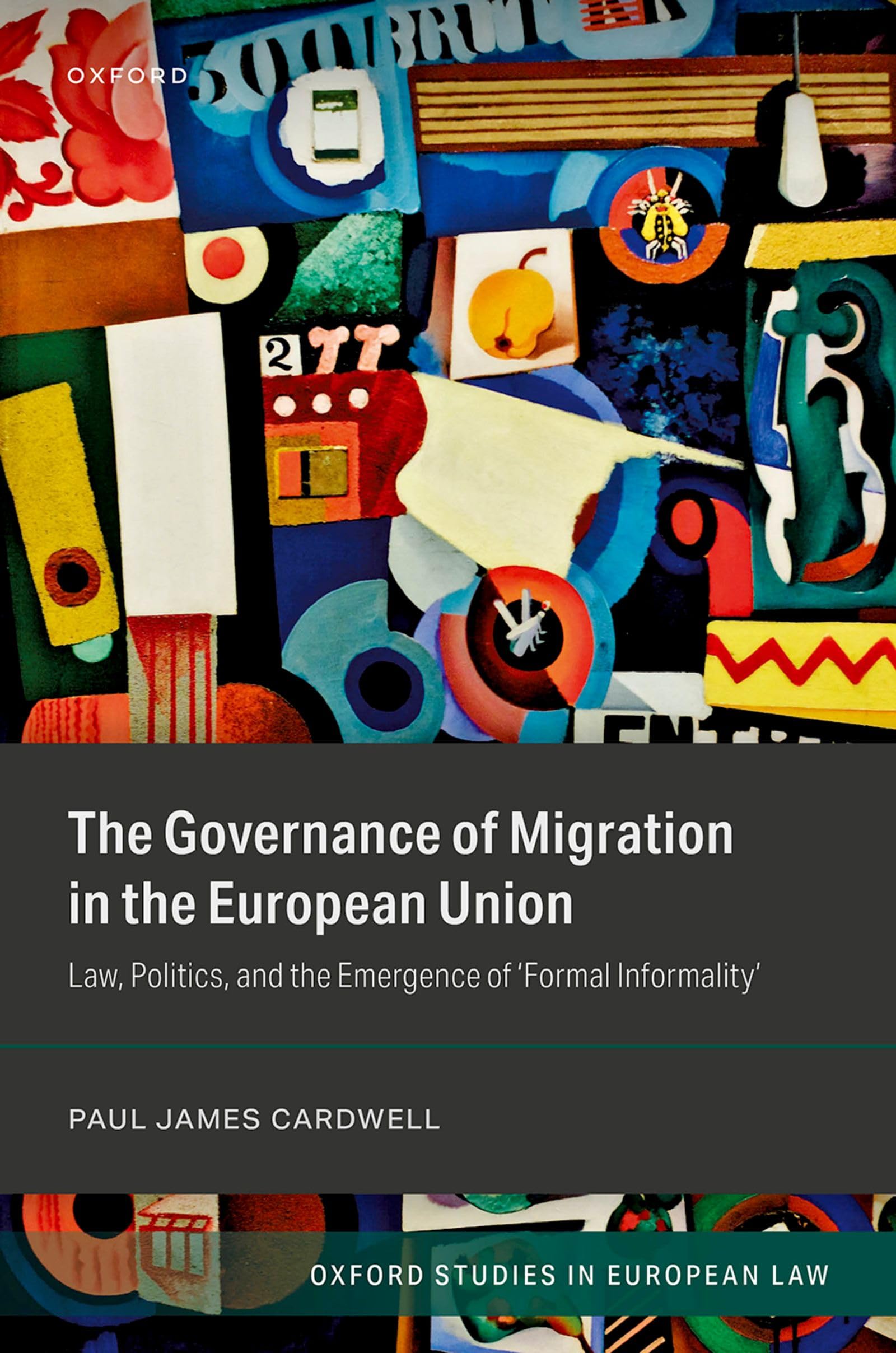 The Governance of Migration in the European Union: Law, Politics, and the Emergence of ‘Formal Informality’ (Oxford Studies in European Law)