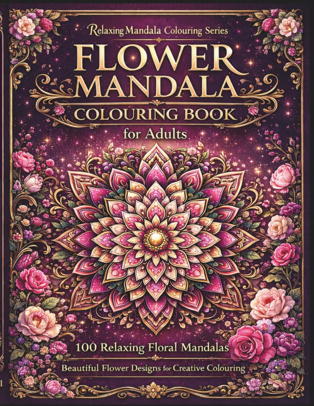 Flower Mandala Colouring Book for Adults: 100 Relaxing Floral Mandalas for Stress Relief and Mindfulness – Beautiful Flower Designs for Creative Colouring (Relaxing Mandala Colouring Series)