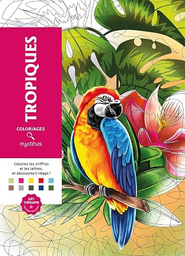 Coloriages mystères Tropiques: Coloriez les chiffres et les lettres, et découvrez l'image !