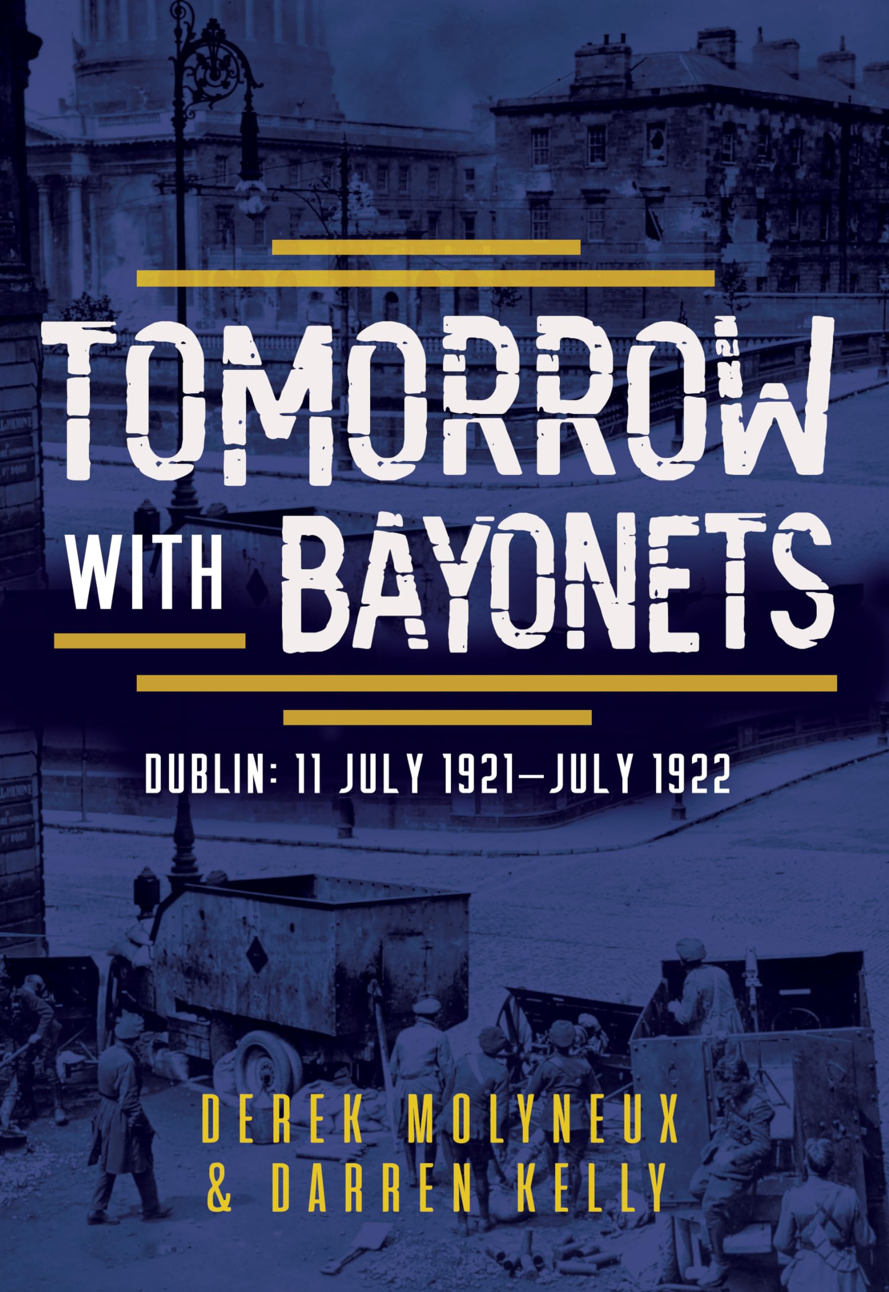 Tomorrow with Bayonets : Dublin: July 1921  July 1922