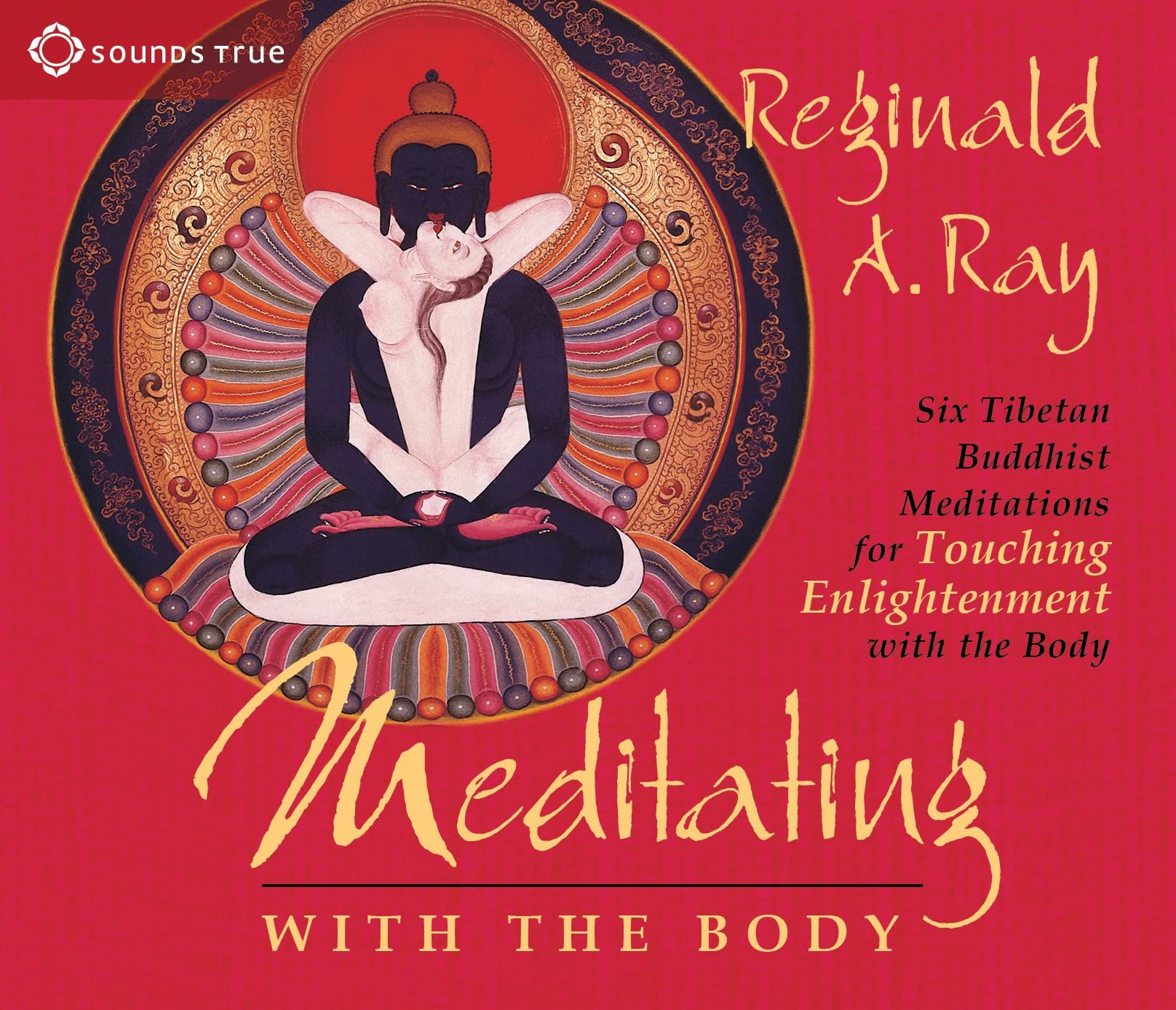 Meditating with the Body: Six Tibetan Buddhist Meditations for Touching Enlightenment with the Body [Audio CD] Ray PhD, Reginald A.