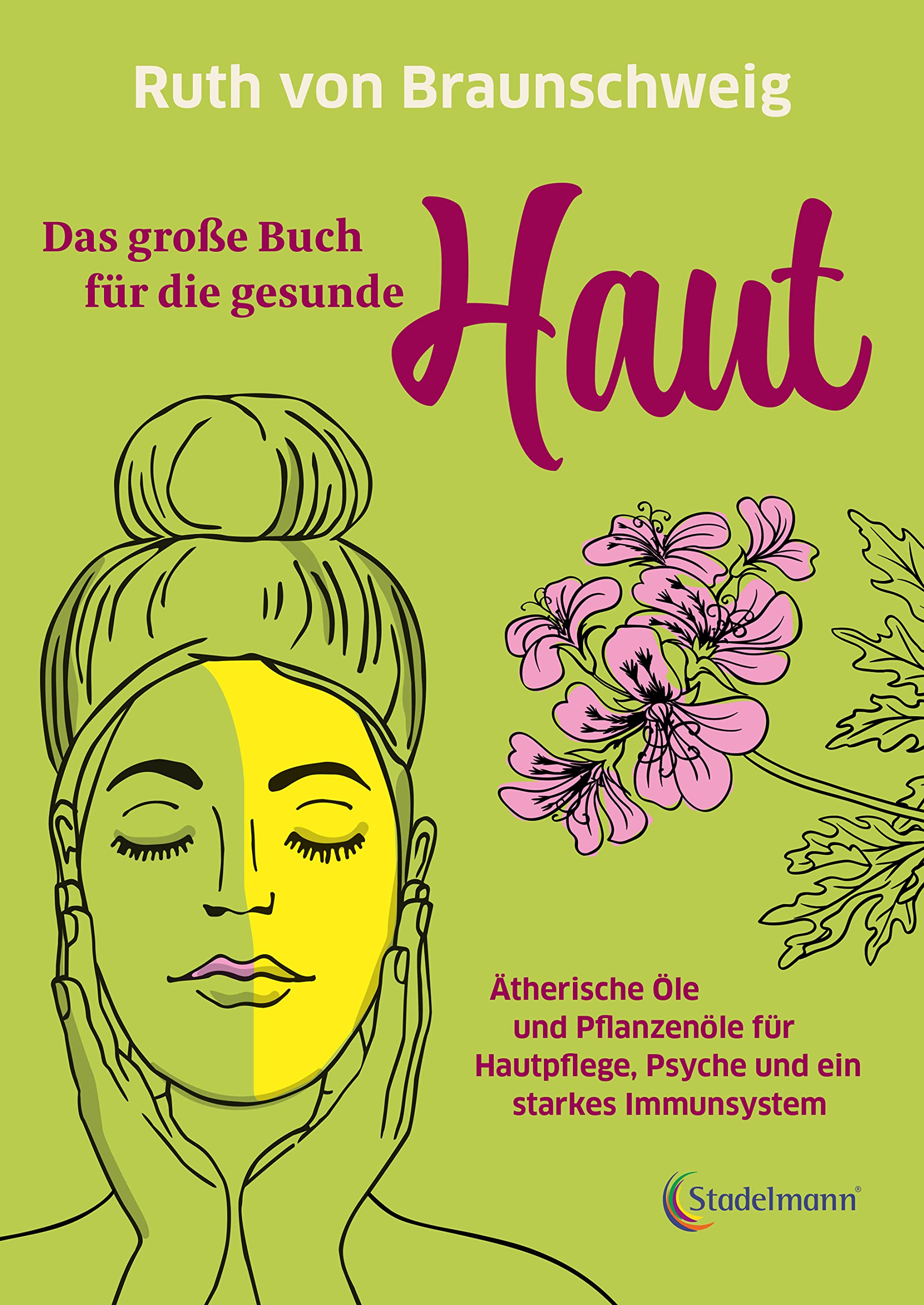 Das große Buch für die gesunde Haut: Ätherische Öle und Pflanzenöle für Hautpflege, Psyche und ein starkes Immunsystem