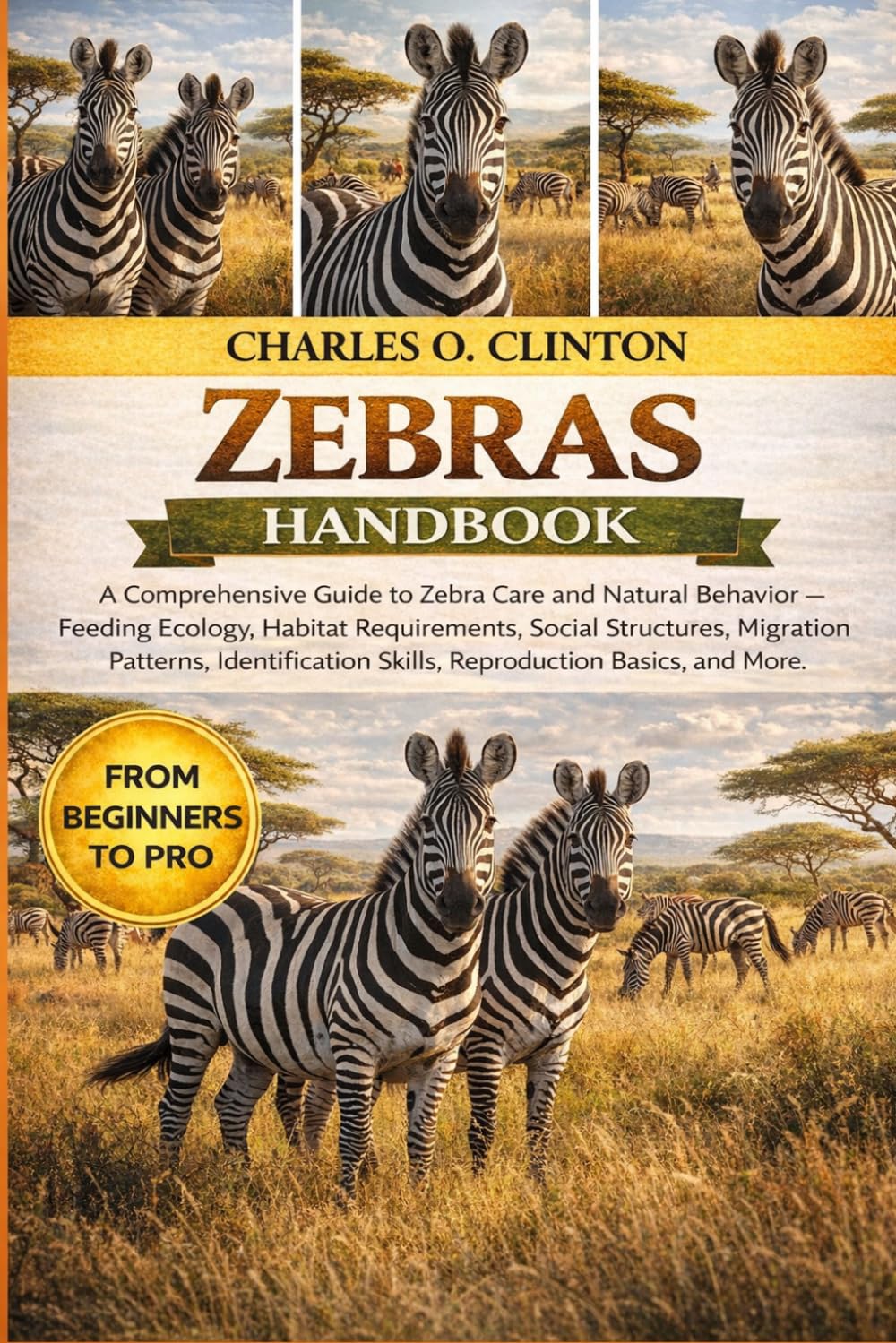 ZEBRAS HANDBOOK: A Comprehensive Guide to Zebra Care and Natural Behavior – Feeding Ecology, Habitat Requirements, Social Structures, Migration ... Skills, Reproduction Basics, and More.