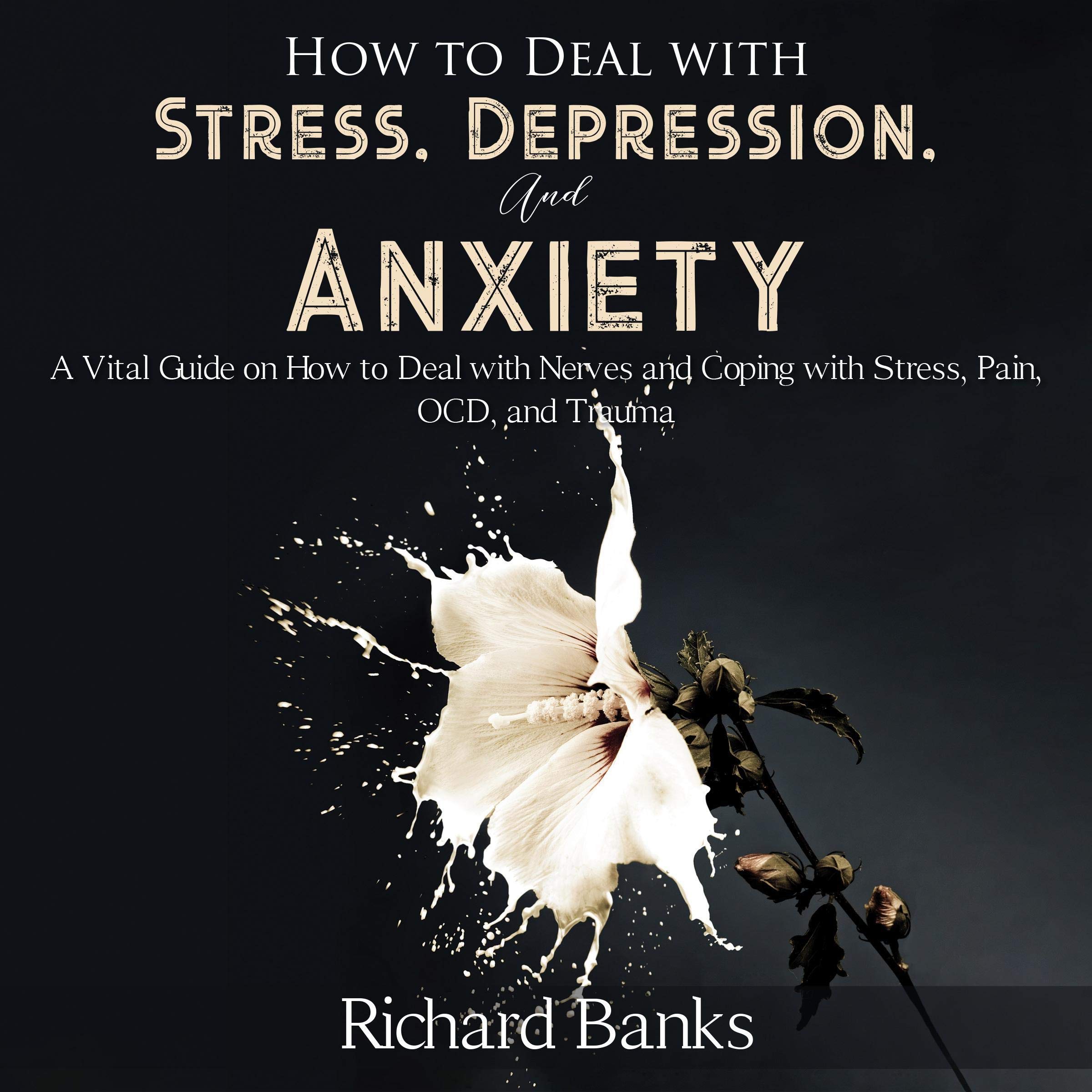 How to Deal with Stress, Depression, and Anxiety