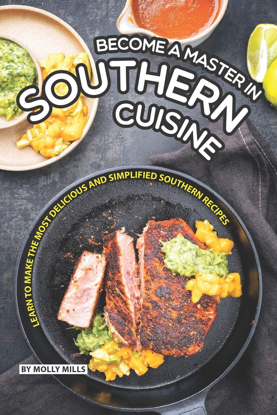 Become a Master in Southern Cuisine: Learn to Make the Most Delicious and Simplified Southern Recipes