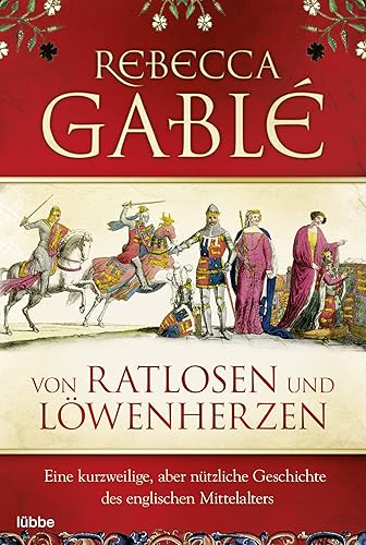 Von Ratlosen und Löwenherzen: Eine kurzweilige, aber nützliche Geschichte des englischen Mittelalters