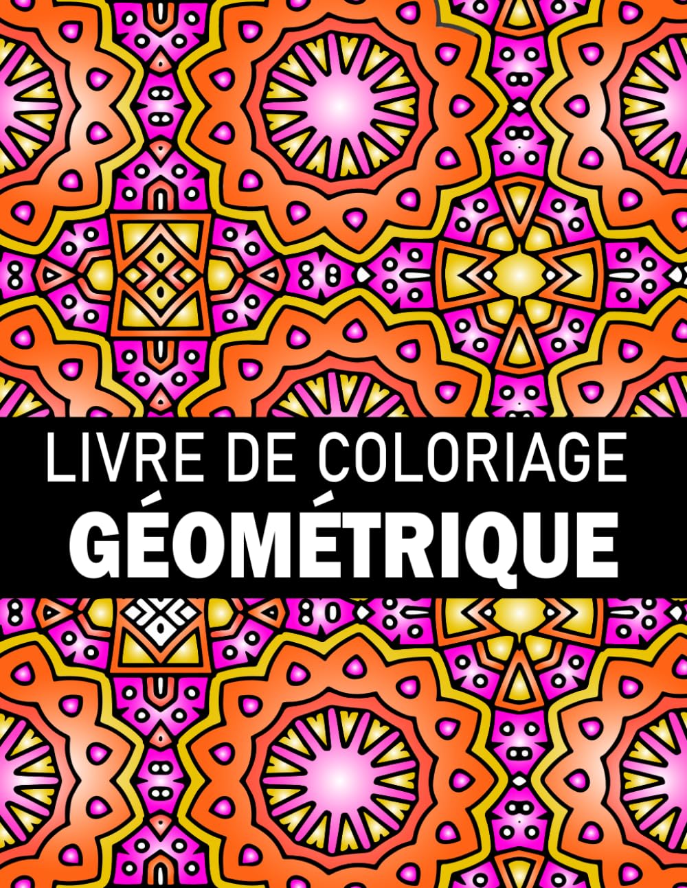 Livre de Coloriage Géométrique: 50 motifs géométriques à colorier pour la détente et la réduction du stress