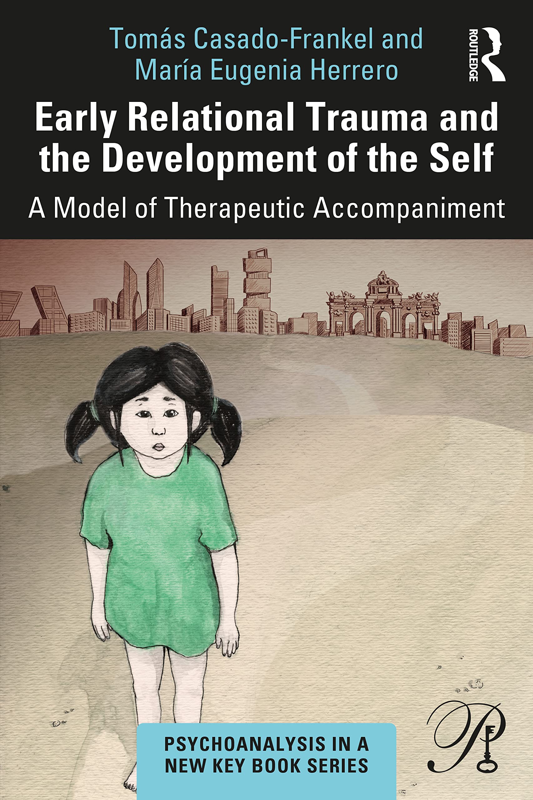 Early Relational Trauma and the Development of the Self: A Model of Therapeutic Accompaniment (Psychoanalysis in a New Key Book Series)