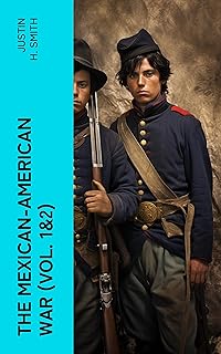 The Mexican-American War (Vol. 1&2): Historical Account of the Conflict Between USA and Mexico in 1846-1848