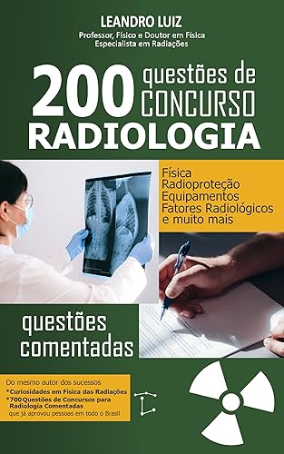 200 Questões de Concursos para Radiologia Comentadas: Questões de Radiologia com Gabaritos (Concurso Radiologia Livro 3)