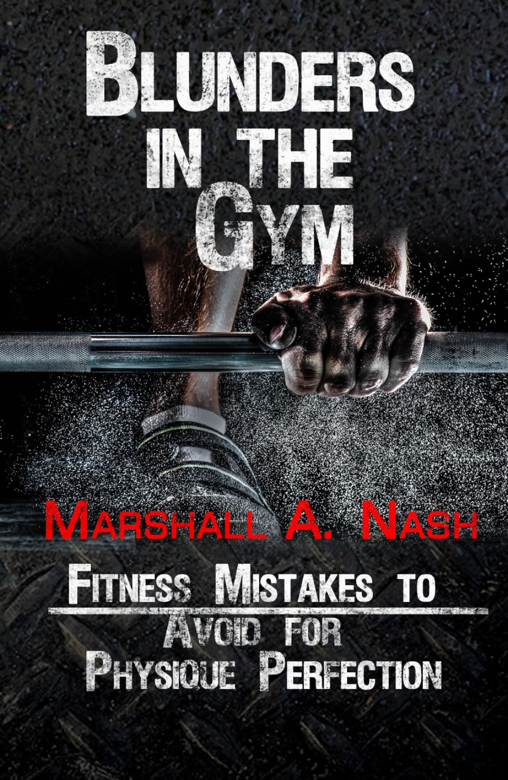 Blunders In The Gym: Fitness Mistakes to Avoid for Physique Perfection (Blunders Series)