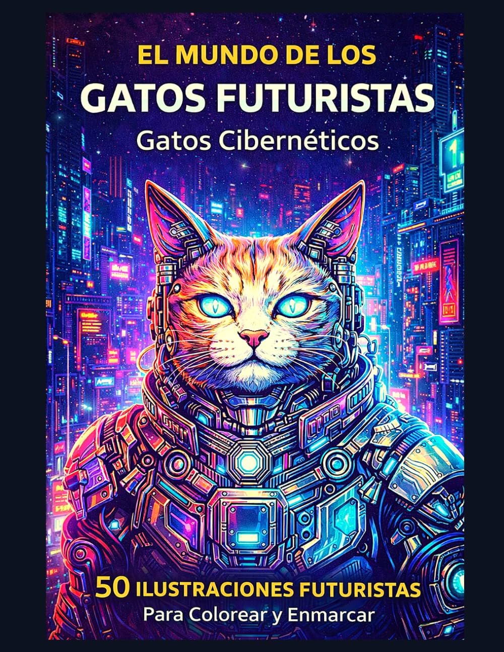 El Mundo de los Gatos Futuristas: Gatos Cibernéticos: 50 ilustraciones futuristas para colorear y enmarcar – Libro para colorear de ciencia ficción para adultos y jóvenes