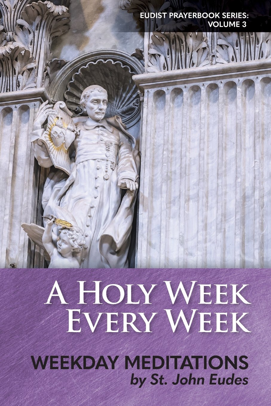 A Holy Week Every Week: Weekday Meditations by St. John Eudes: Volume 3 (Eudist Prayerbook Series)
