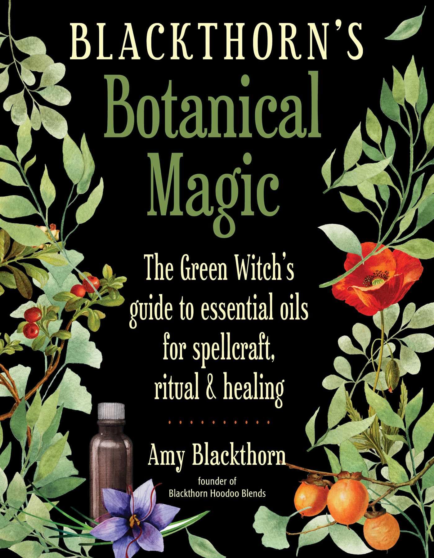 Blackthorn's Botanical Magic: The Green Witch’s Guide to Essential Oils for Spellcraft, Ritual & Healing Paperback – September 1, 2018