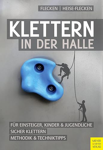 Klettern in der Halle: Für Einsteiger, Kinder &amp; Jugendliche. Sicher klettern. Methodik und Techniktipps