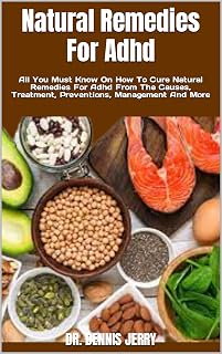 Natural Remedies For Adhd : All You Must Know On How To Cure Natural Remedies For Adhd From The Causes, Treatment, Preventions, Management And More