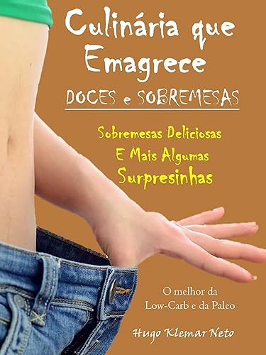Culinária que Emagrece – Doces e Sobremesas: Sobremesas Deliciosas e Mais Algumas Surpresinhas