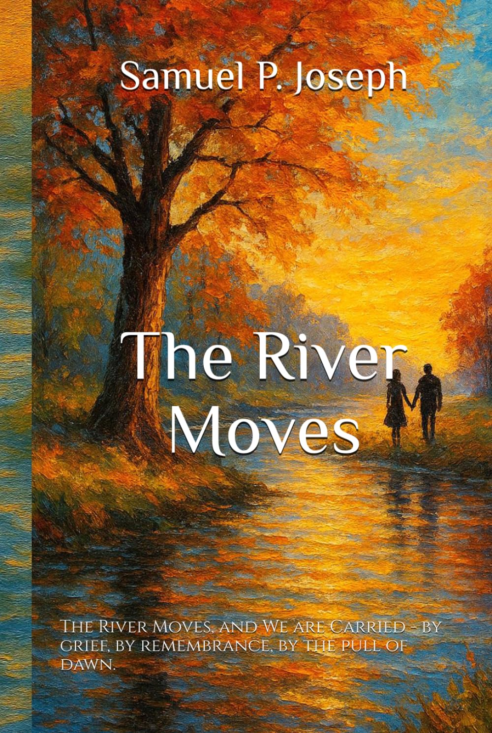 The River Moves: The River Moves, and We are Carried - by grief, by remembrance, by the pull of dawn.