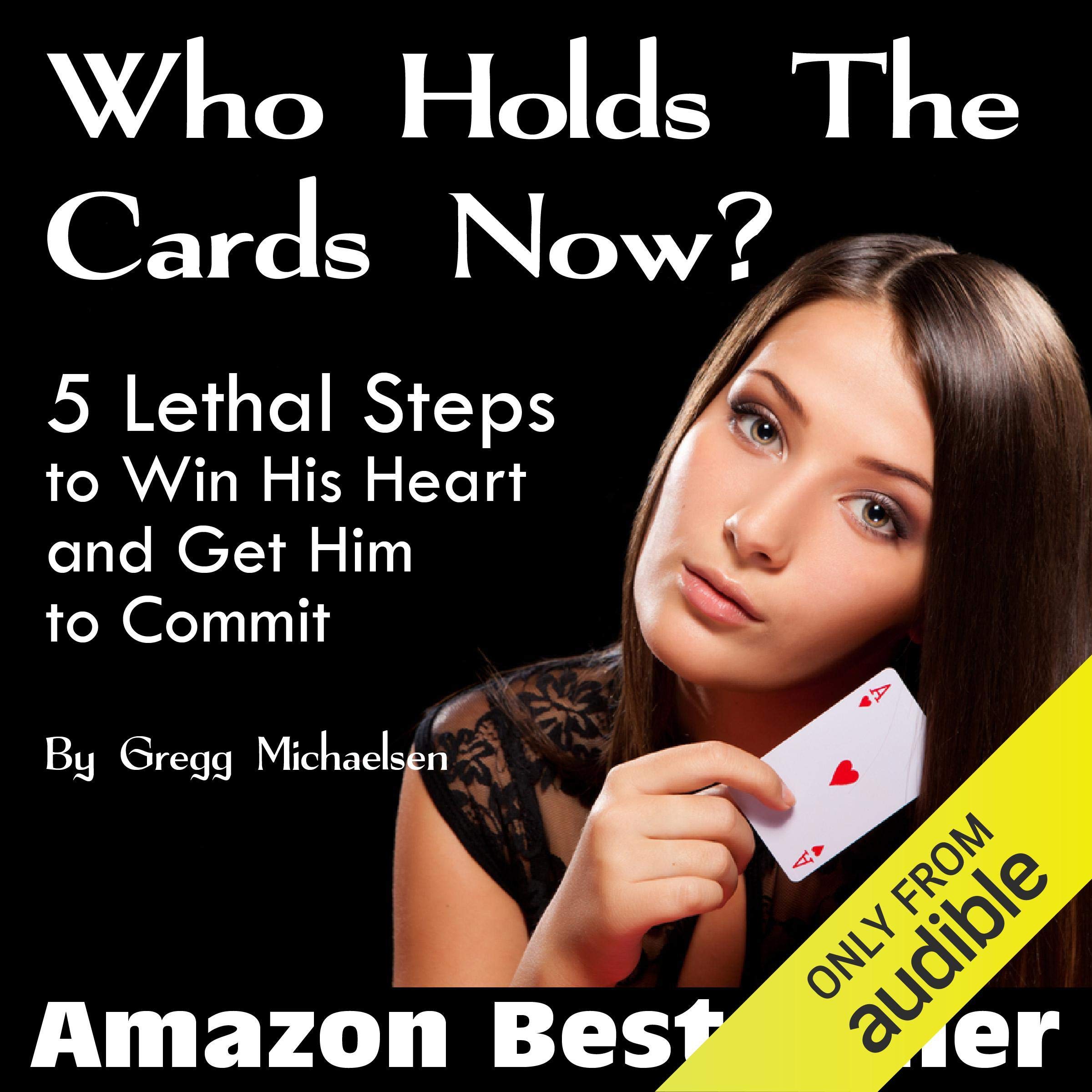 Who Holds the Cards Now?: 5 Lethal Steps to Win His Heart and Get Him to Commit