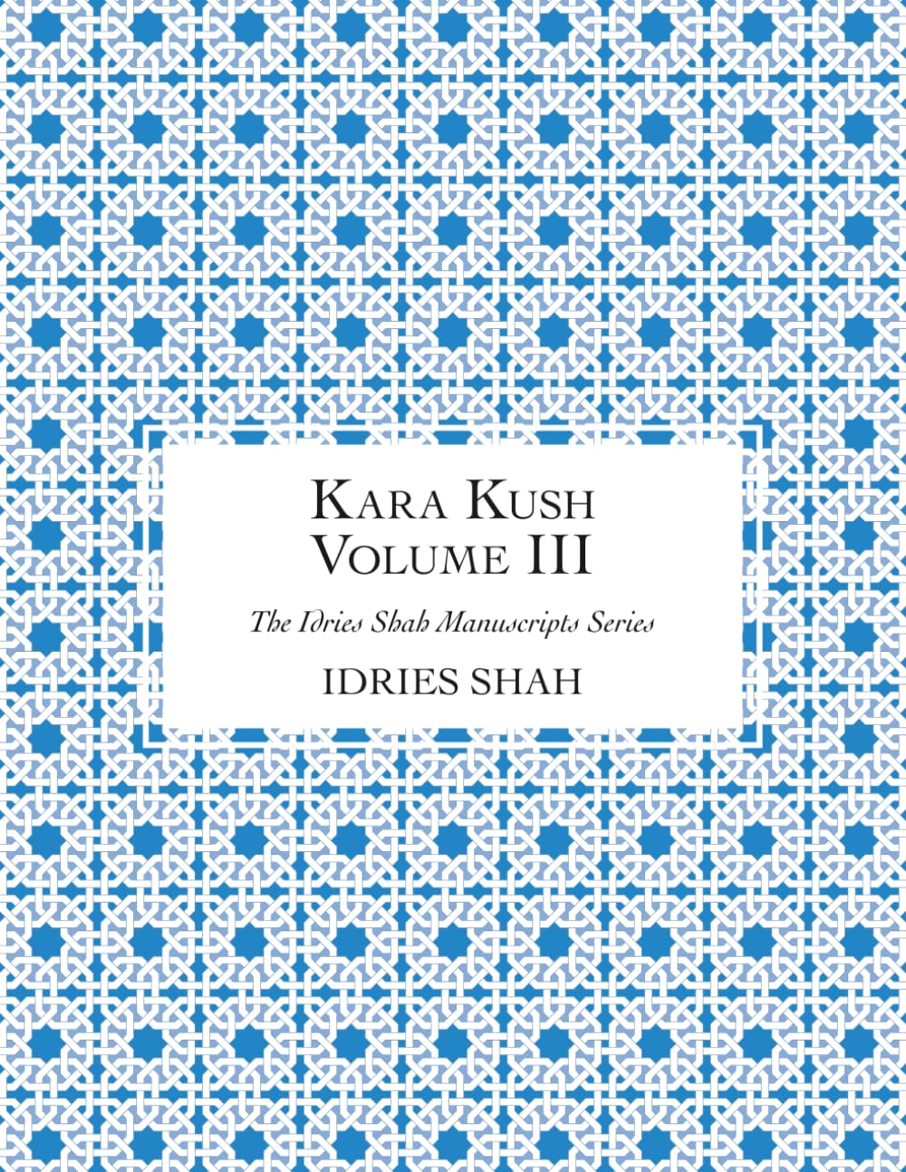 Kara Kush: The Manuscript, Volume III (The Idries Shah Manuscripts Series)