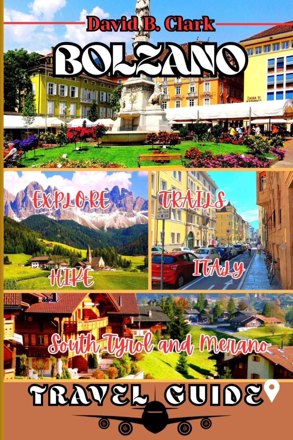 Bolzano Travel Guide: Navigate Trento and Merano, Explore Alpine Adventures, Wine Villages, Scenic Routes & South Tyrol Charm with Ready-Made Itineraries