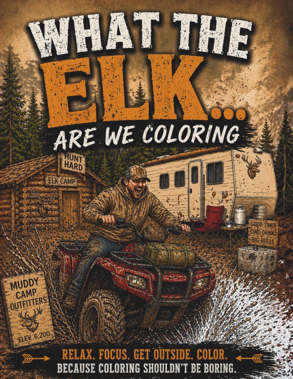 What the Elk... Are We Coloring: Because Elk Camp Never Goes as Planned – A Humorous Hunting Camp Coloring Book for Men (Campfire & Chaos: A Men’s Hunting Camp Coloring Books Series)