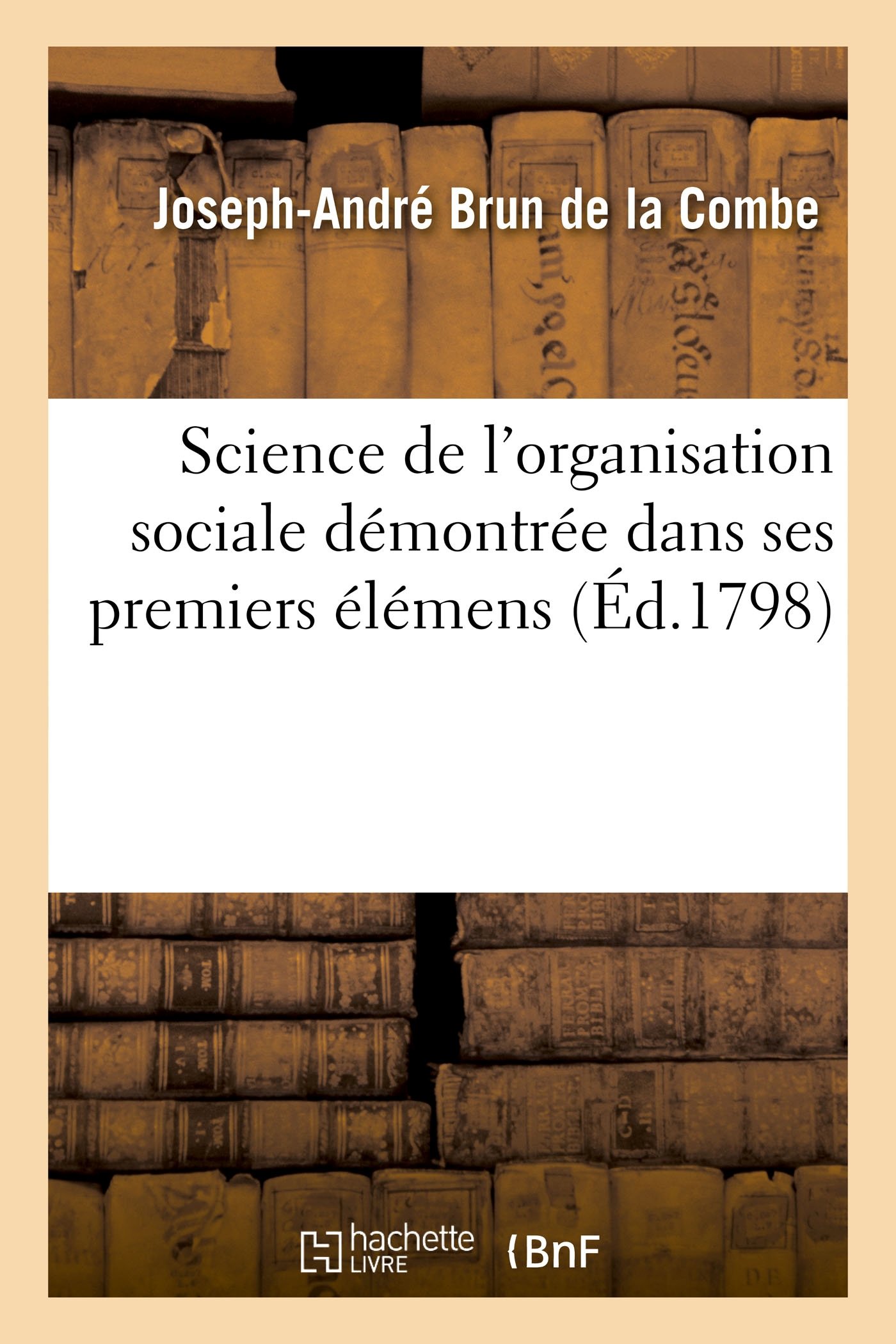 Science de l'organisation sociale démontrée dans s: Méthode d'étudier l'histoire, les voyages, l'écono