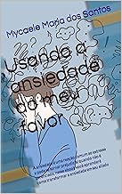 Usando a ansiedade ao meu favor: A ansiedade é uma reação comum ao estresse e pode se tornar prejudicial quando não é gerenciada, nesse ebook você aprenderá como transformar a ansiedade em seu aliado