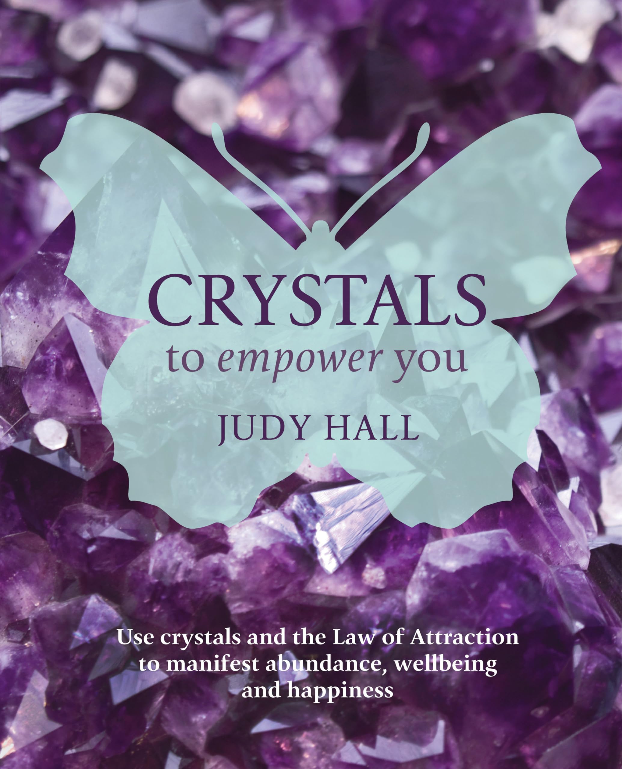 Crystals to Empower You: Use Crystals and the Law of Attraction to Manifest Abundance, Wellbeing and Happiness Paperback – 18 Mar. 2013