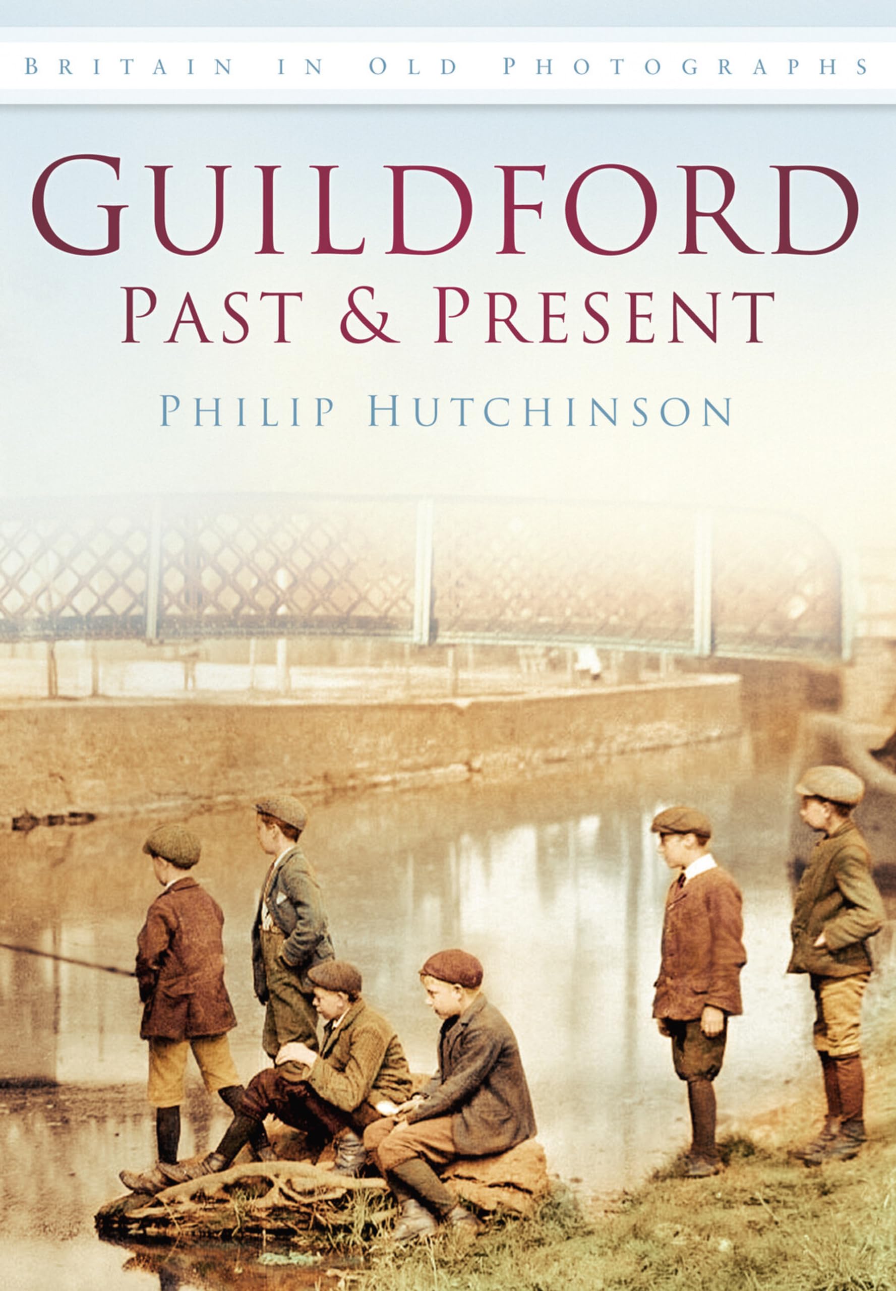 Guildford Past and Present (Britain in Old Photographs... - Hutchinson, Philip
