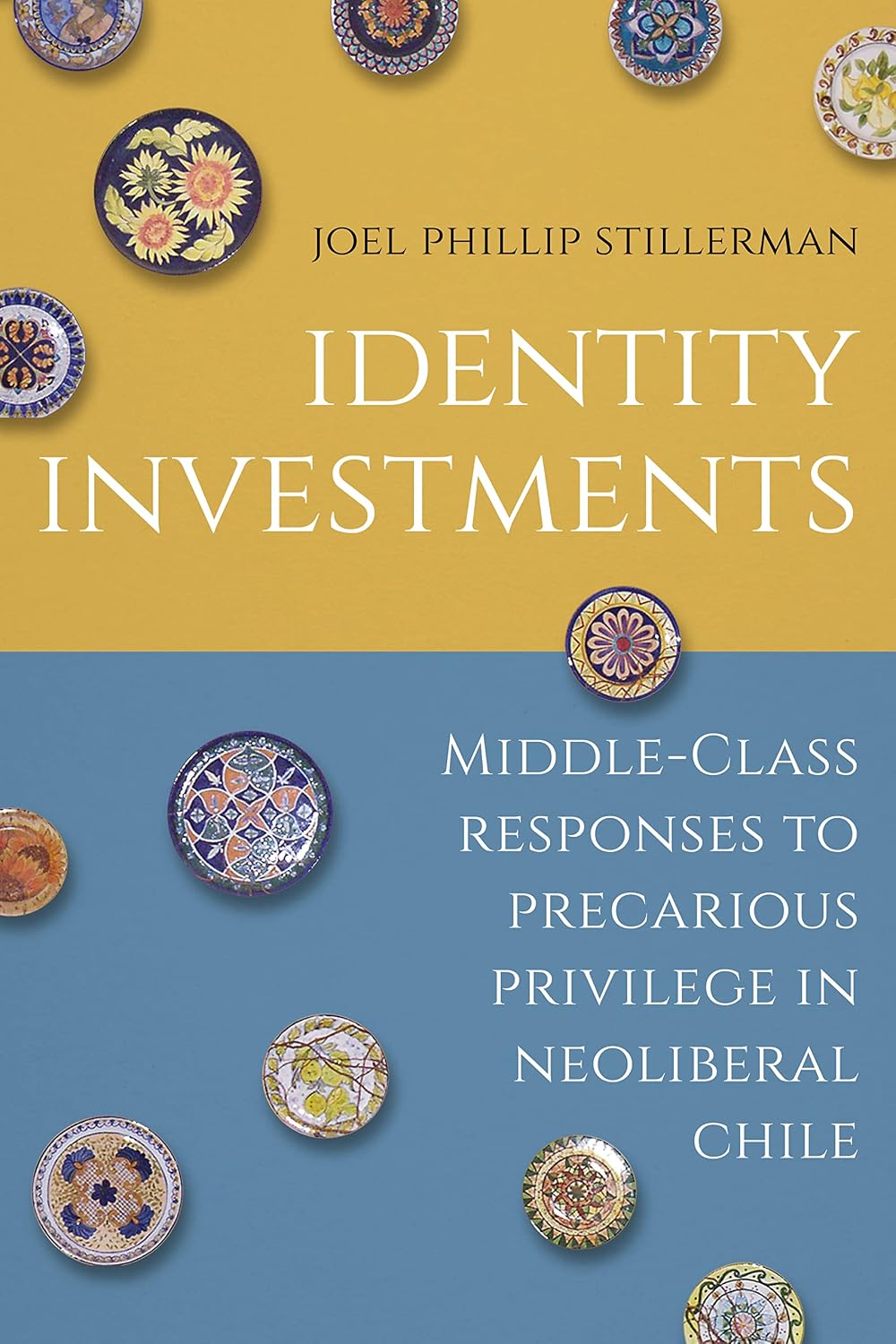 Identity Investments: Middle-Class Responses to Precarious Privilege in Neoliberal Chile (Culture and Economic Life)