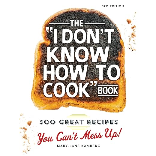 The I Don't Know How To Cook Book: 300 Great Recipes You Can't Mess Up!