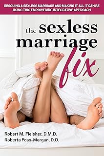 The Sexless Marriage Fix: Rescuing a Sexless Marriage and Making It All It Can Be Using This Empowering Integrative Approach