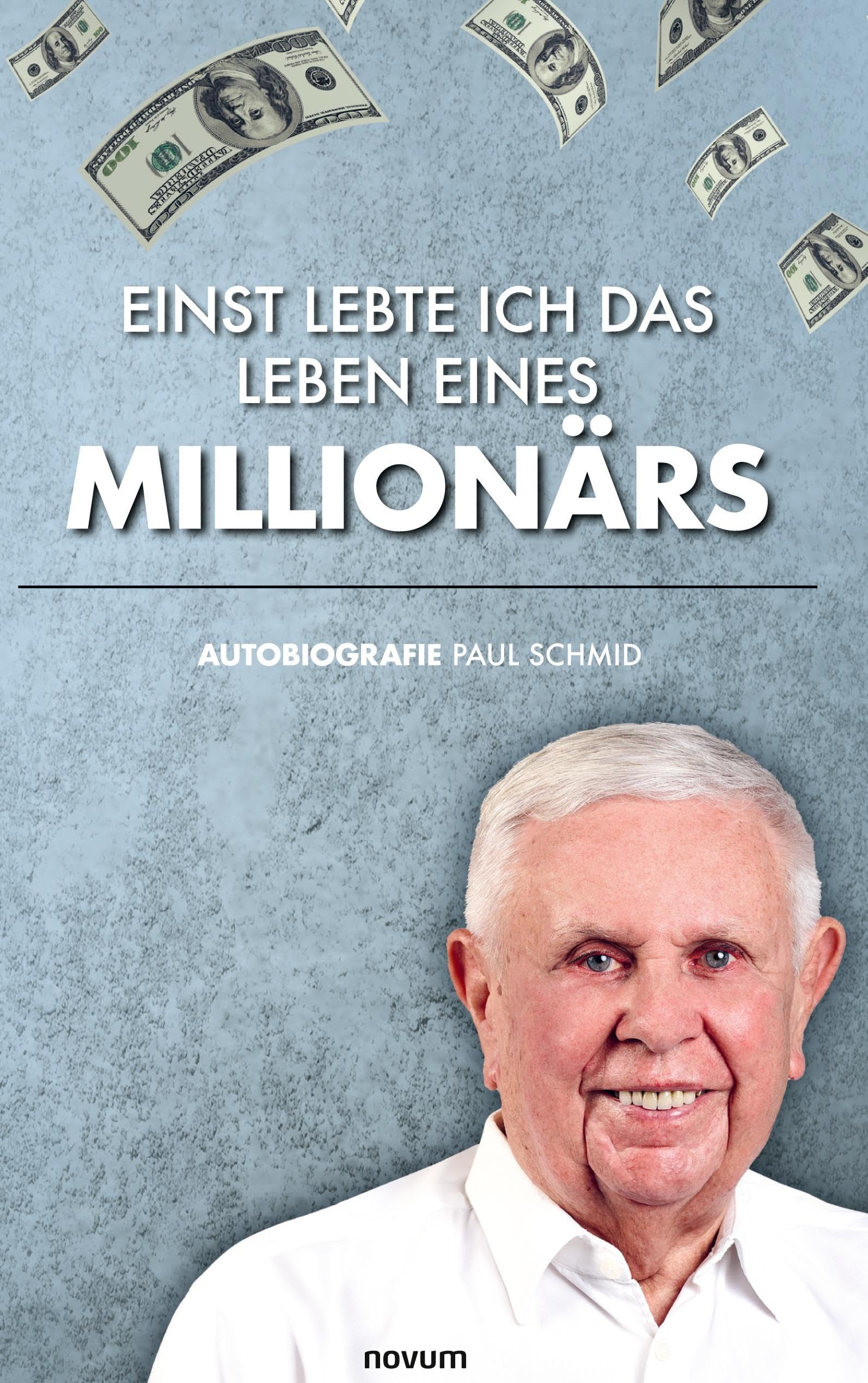 Einst lebte ich das Leben eines Millionärs: Autobiografie Paul Schmid