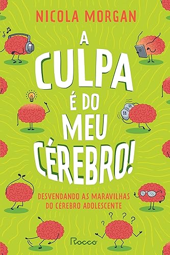 A culpa é do meu cérebro!: Desvendando as maravilhas do cérebro adolescente