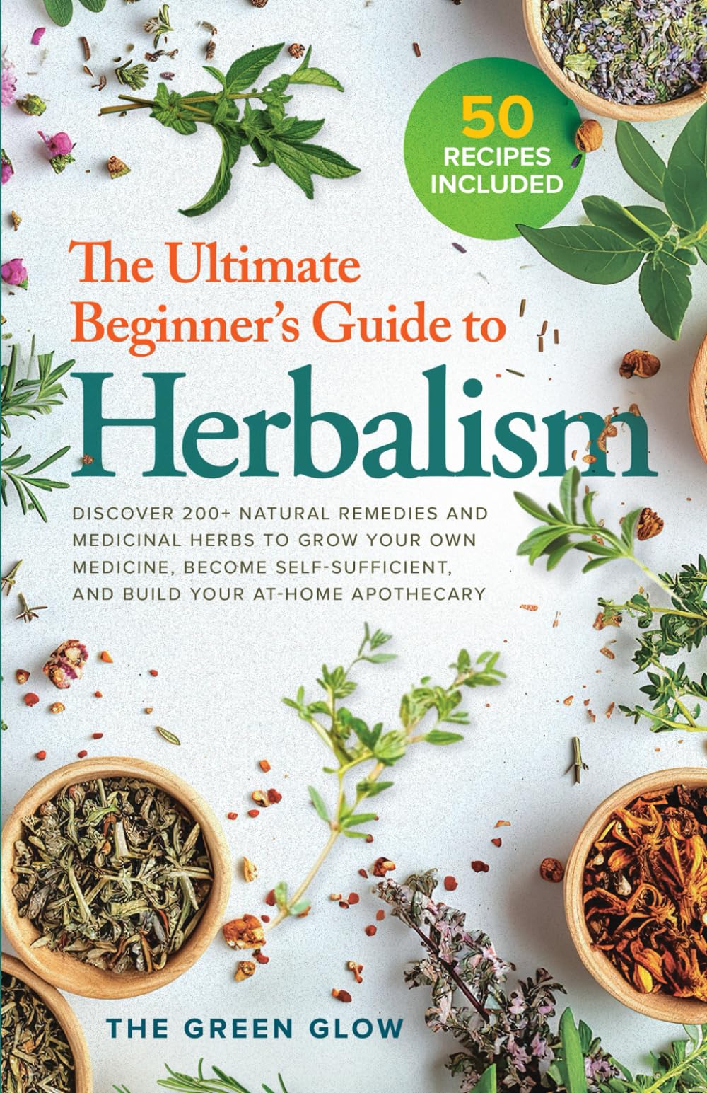 The Ultimate Beginner's Guide to Herbalism: Discover 200+ Natural Remedies and Medicinal Herbs to Grow Your Own Medicine, Become Self-Sufficient, and ... and Natural Remedies for Beginners)