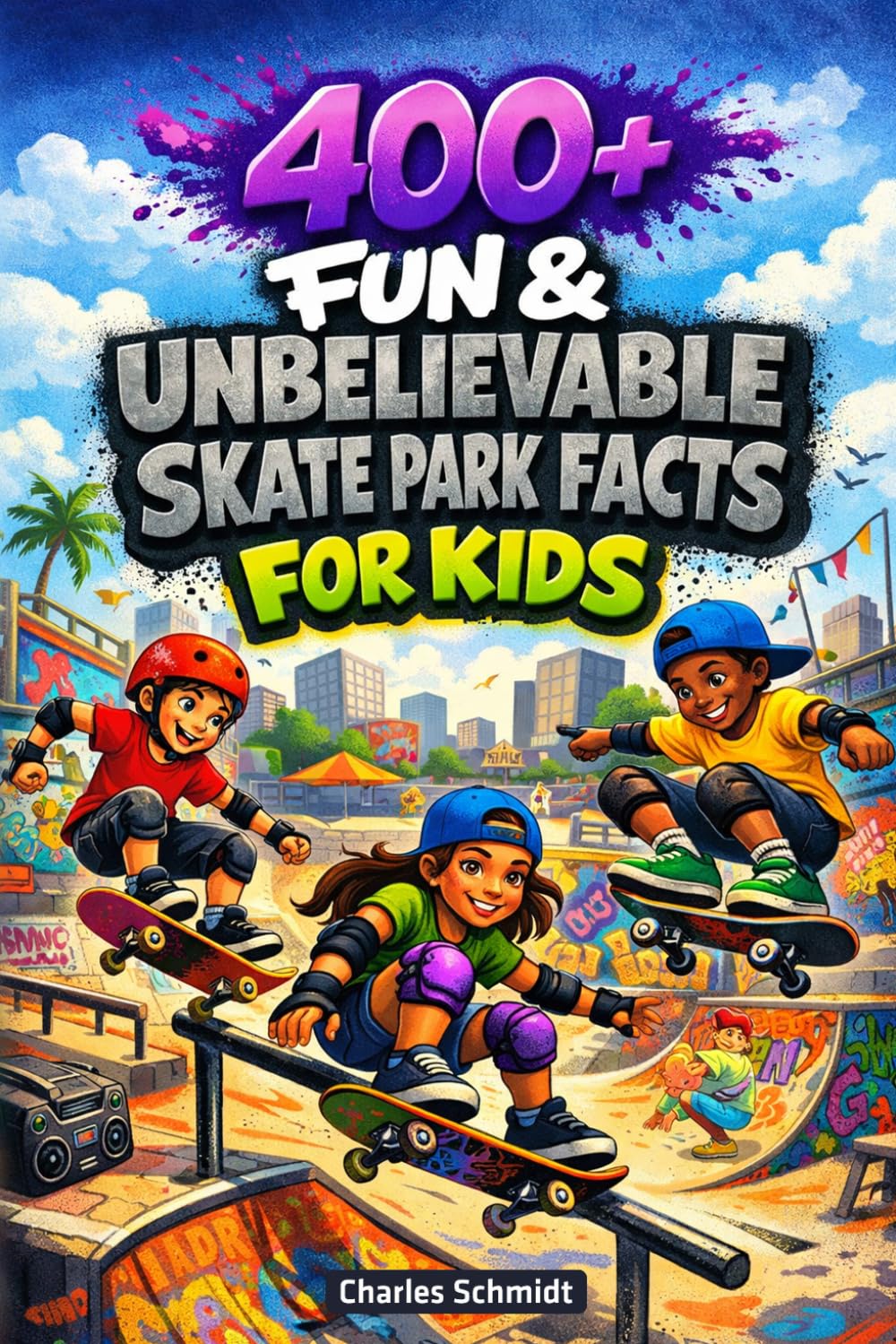 400+ Fun & Unbelievable Skate Park Facts for Kids: Drop into Epic Skate Tricks, Street Legends & Skatepark Culture (Perfect for Young Skaters)