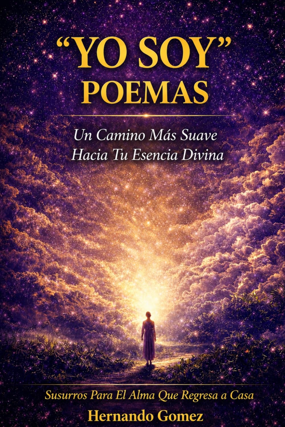 “YO SOY” Poemas: Un Camino Suave Hacia Tu Esencia Divina: Susurros Para El Alma Que Regresa a Casa: 18 ("YO SOY" Por HG)