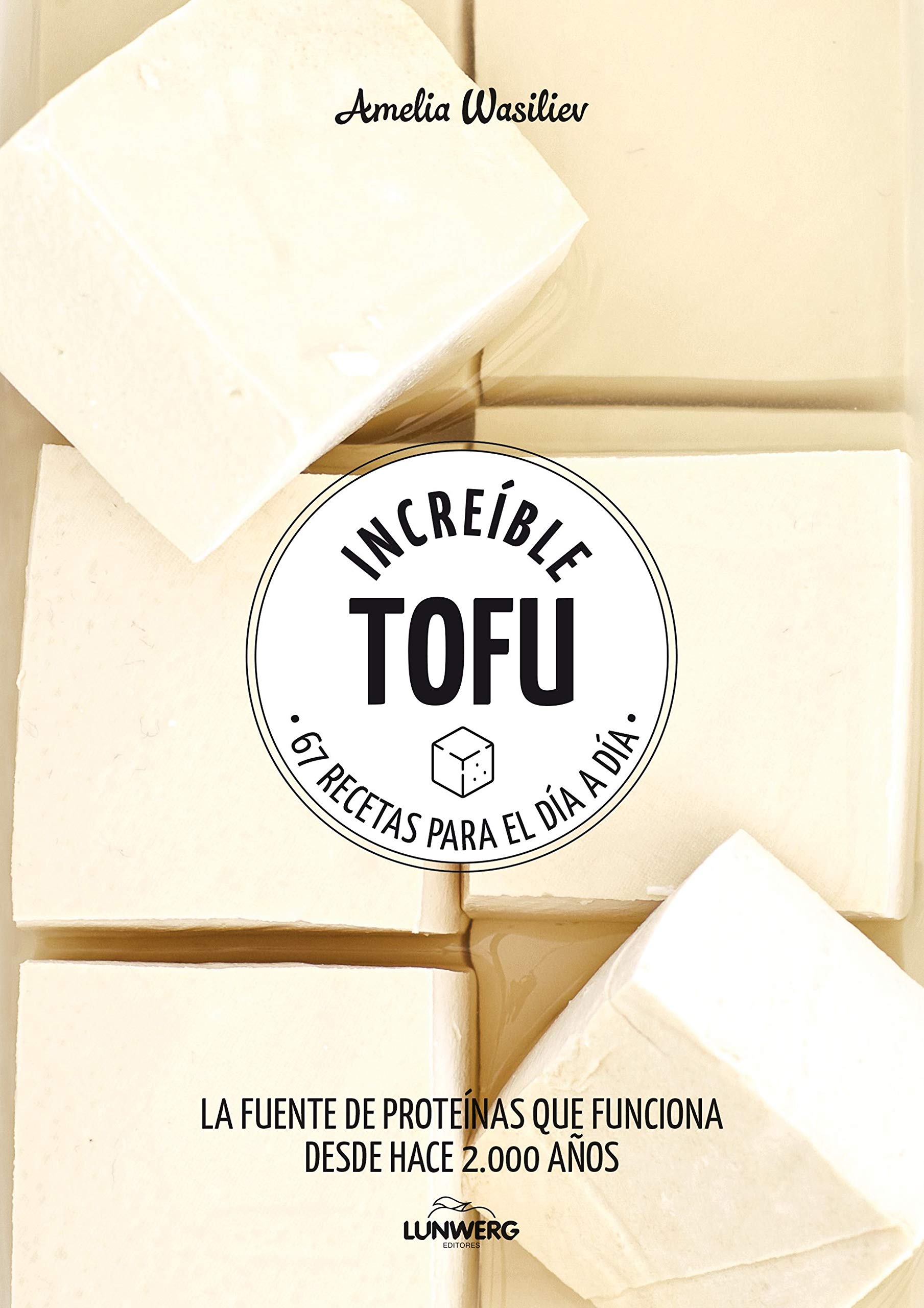 Increíble Tofu: 67 Rezepte für jeden Tag