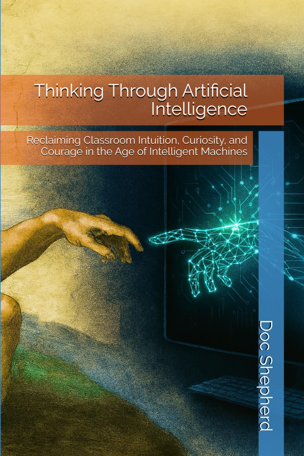 Thinking Through Artificial Intelligence: Reclaiming Classroom Intuition, Curiosity, and Courage in the Age of Intelligent Machines