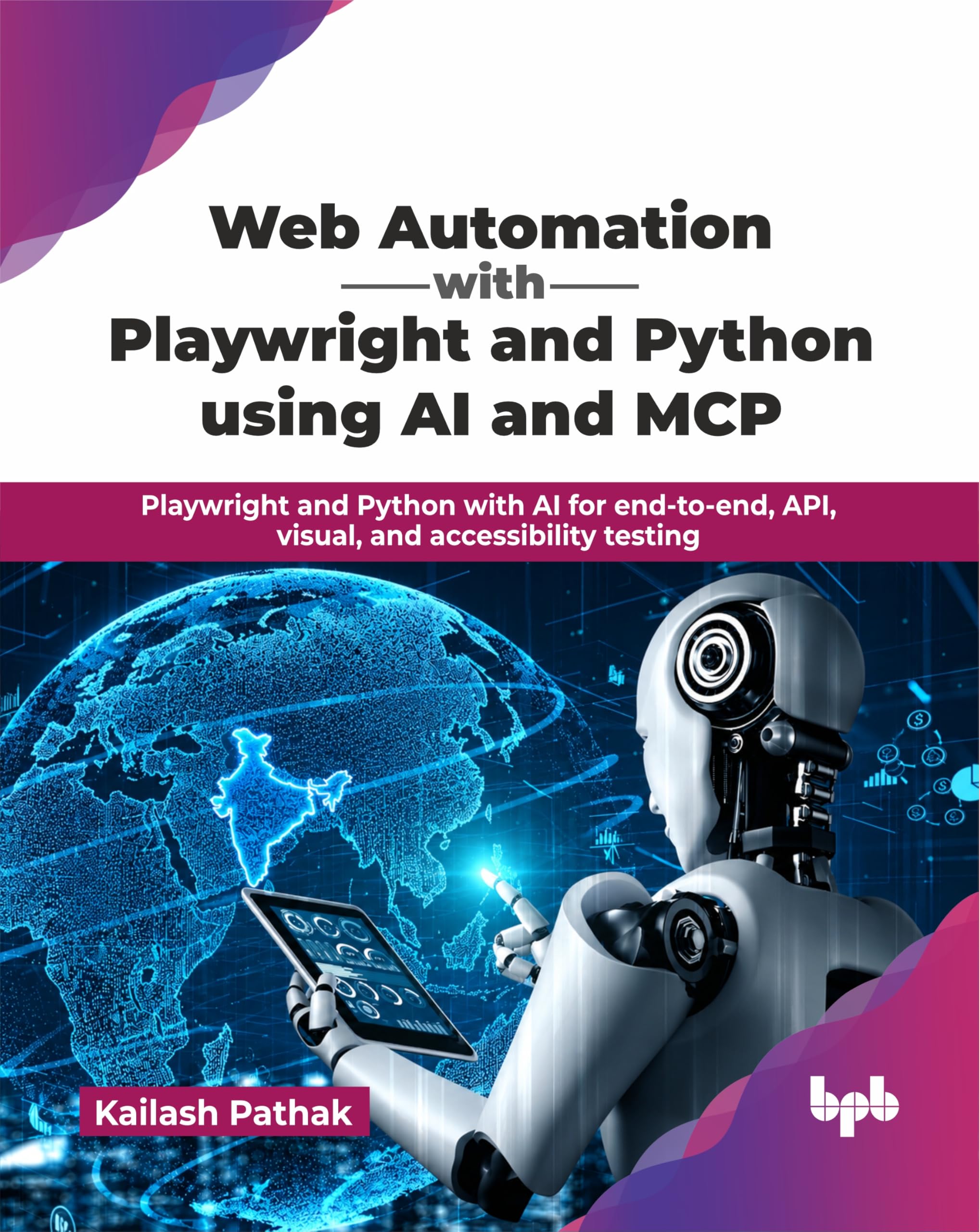 Web Automation with Playwright and Python using AI and MCP: Playwright and Python with AI for end-to-end, API, visual, and accessibility testing (English Edition)
