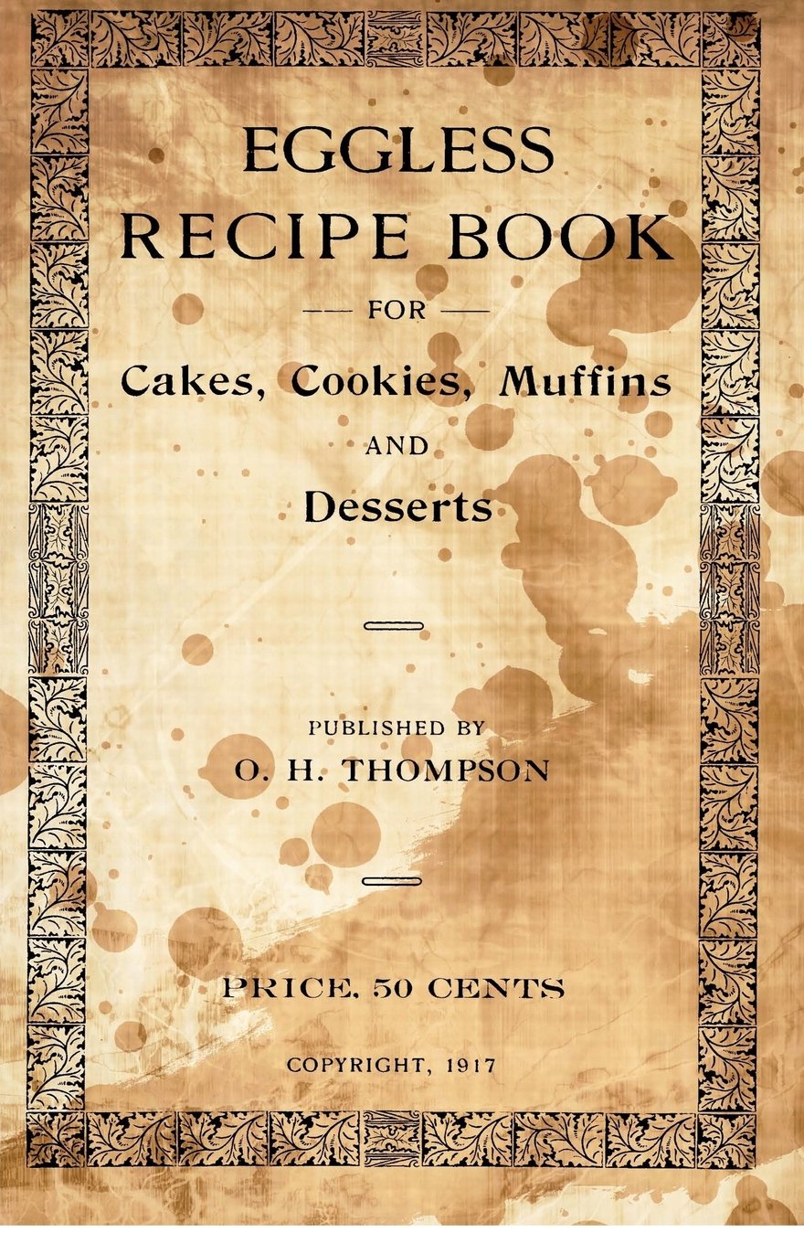 Eggless Recipe Book: For Cakes, Cookies, Muffins And Desserts