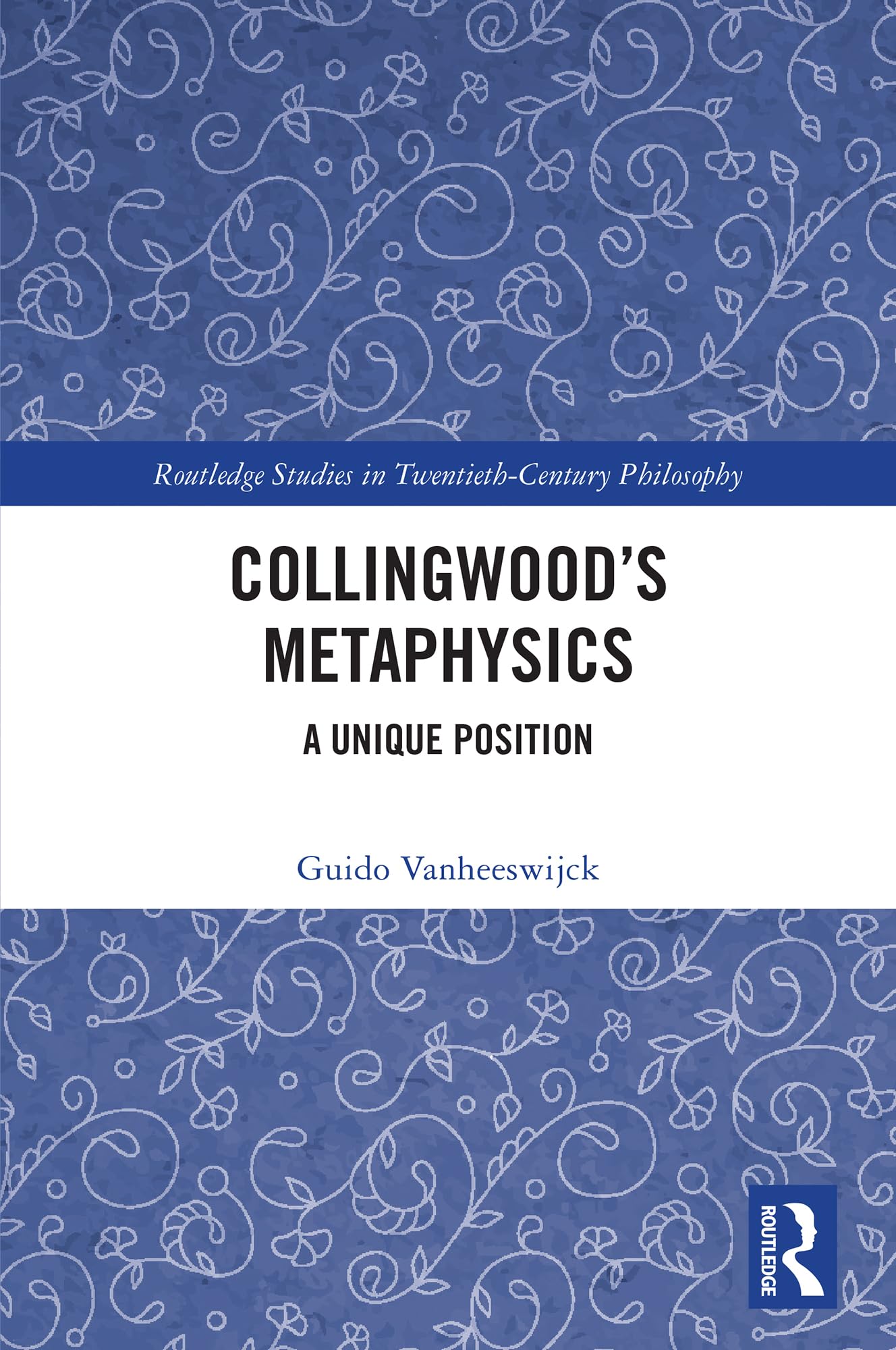 Collingwood’s Metaphysics: A Unique Position (Routledge Studies in Twentieth-Century Philosophy)