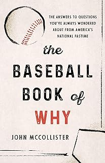 The Baseball Book of Why: The Answers to Questions You've Always Wondered about from America's National Pastime