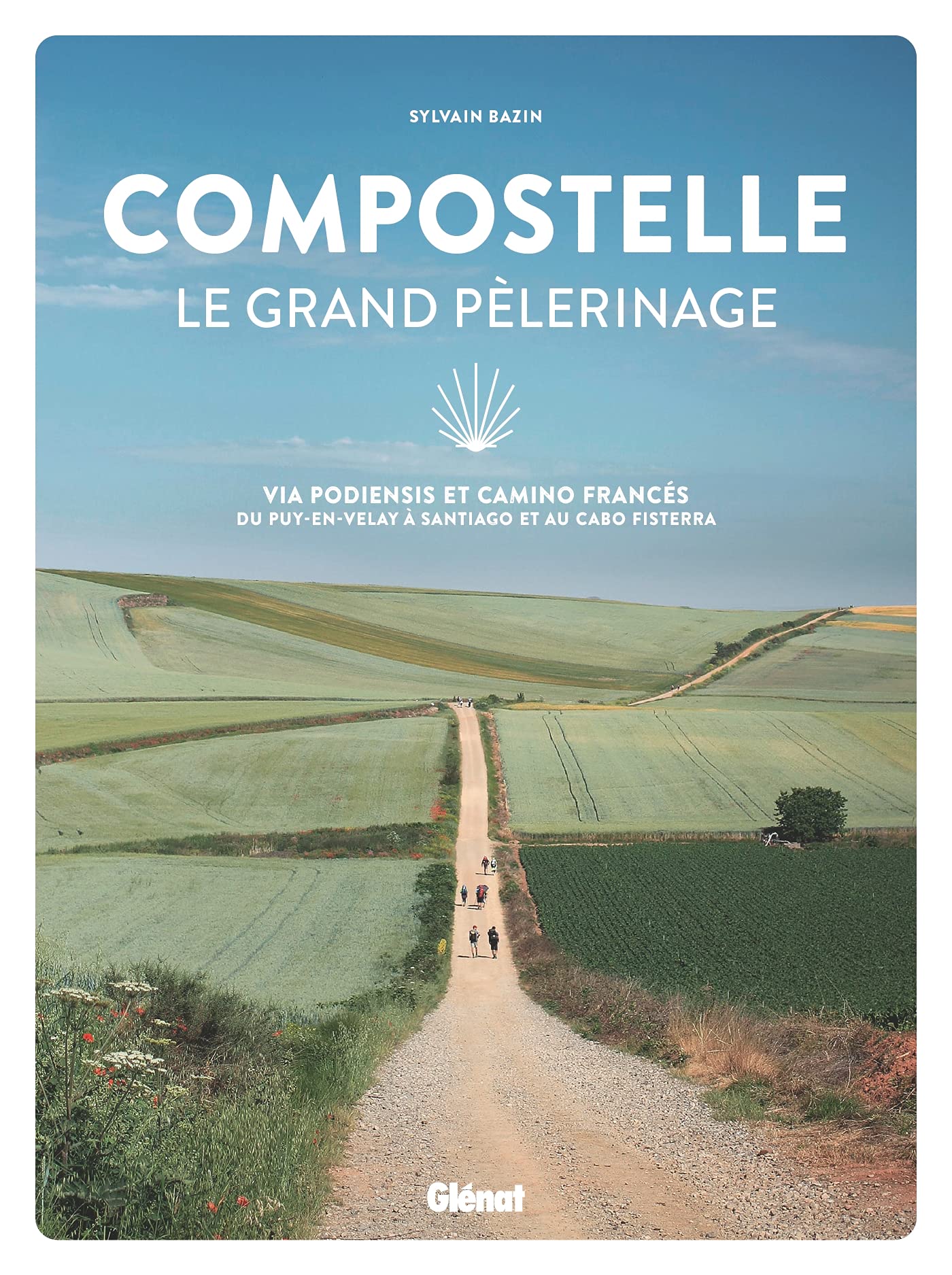 Compostelle le grand pelerinage: Via Podiensis et Camino Francés: du Puy-en-Velay à Santiago et au cabo Fisterra