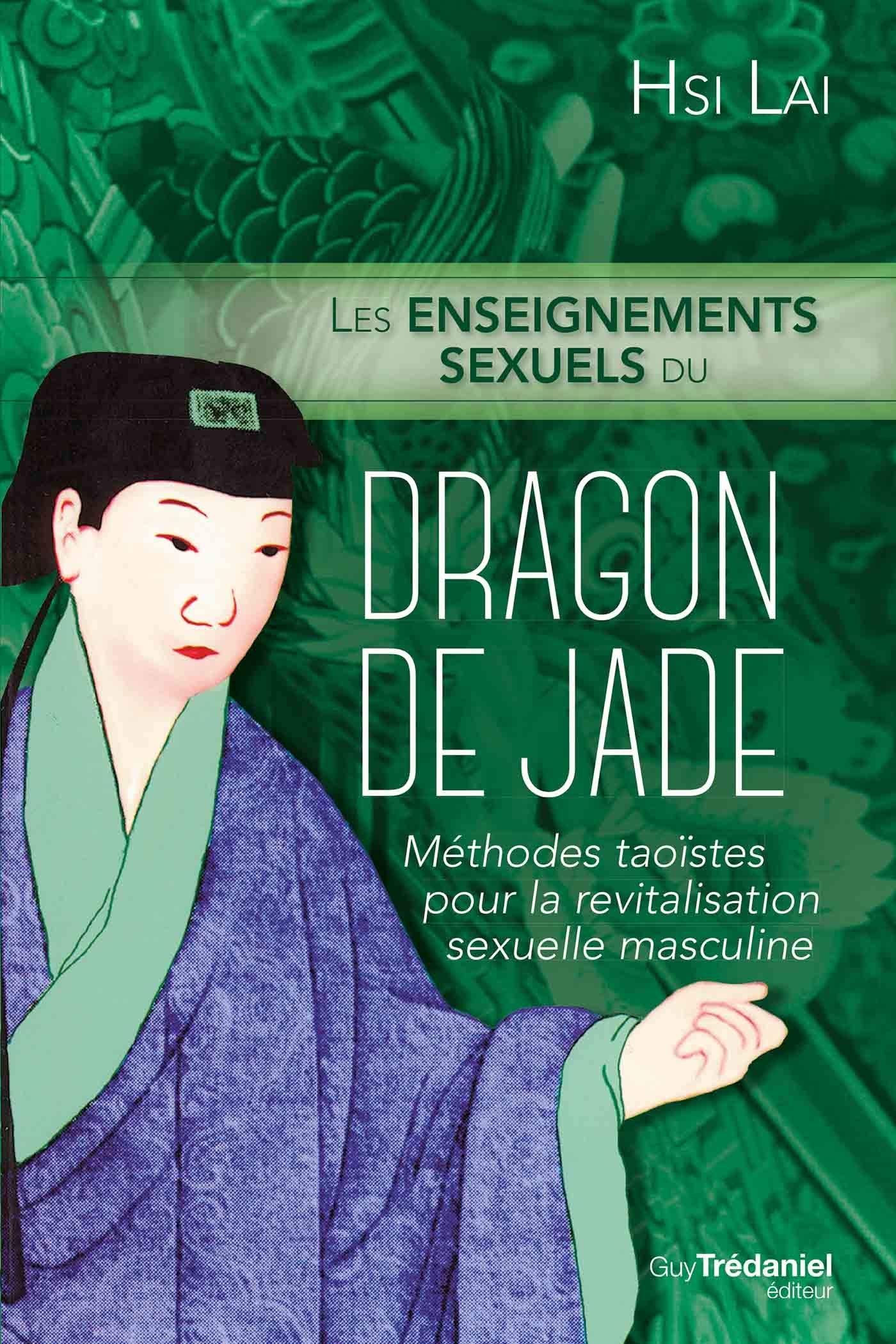 Les enseignements sexuels du dragon de jade: Méthodes taoïstes pour la revitalisation sexuelle masculine
